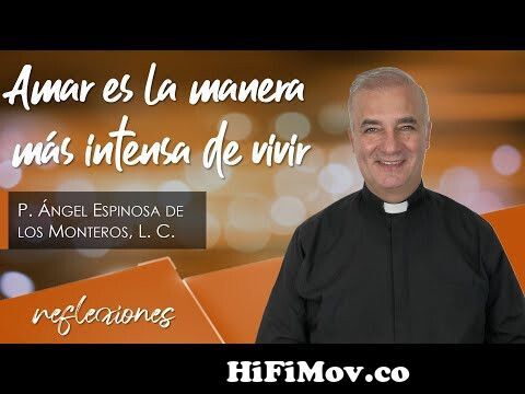 Amar es la manera más intensa de vivir - Padre Ángel Espinosa de los  Monteros from del fe Watch Video 