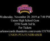 UNI0N PTA FUNDRAISERnNovember 20, 2019 nPlease join us at Union High School, located at 2350 N 3rd St. The game begins at 7:00 pm and the doors will open at 6:00 pm. Be sure to purchase your tickets in advancenhttps://harlemwizards.thundertix.com/events/151701