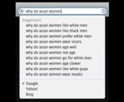 Julia Kim Smith utilizes Google’s search engine’s autocomplete feature to find out what people wonder about her, an Asian woman, and discovers unsettling abstractions, truths, fallacies, desires, and fears about all of us.nn“This knowledge engine was at play when the artist Julia Kim Smith took to Google in 2013 [2012] in order to produce the 1 min. video loop titled Why?. Before Kim Smith finished typing her question “why do asian women...?” the knowledge engine kicked-in, anticipatin