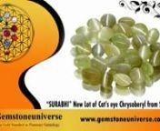 New Lot of Cat’s eye Chrysoberyl-SurabhinGemstoneuniverse is pleased to present the new Lot of Cat’s eye Chrysoberyl from Srilanka for its patrons. Aptly called as Surabhi meaning Melody of life, features of the Gems of this Lot are:nMesmerizing and enchanting Honey, Greenish Gold to Greyish Green Colour.nMajestic Chatoyant Band that is Silvery and strongnTranslucent to Semi Transparent Cats Eye Gemstone with highly polished domed tops.nFully Natural, untreated and radiation Free Cat’s Eye
