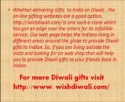 http://www.wishdiwali.com/nSending sweets is most traditional and simplest way to express your true feeling with your family. A wide range of Sweets and Chocolates are available at your door step. you can also send Dry-fruits like Almonds,Pistachio,Walnuts,Cashew Nuts,Raisins for your elders &#39; Mixed Dry-fruits are also available. Sending Custom combination like sweet with flowers also possible at your next step like