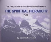This is a further look at the Spiritual Hierarchy, Part 2, . A presentation of The Sanctus Germanus Foundation