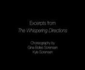The Whispering Directions (2015)nnChoreography by: Gina Bolles Sorensen and Kyle SorensennPerformed by: Angel Acuna, Angelica Bell, Sulijah Learmont, Sarah Navarrete, Jaime Nixon, Nicole Oga, Sandra Ruiz, Gina Bolles Sorensen, Kyle Sorensen, April TrannMusic by: Beats Antique, Tom Waits, Holden, Polmo Polpo, Fanfare Ciocarlia, John Zorn, TonbruketnText by: Eduardo GaleanonSound Design by: Kyle SorensennnDescription: The Whispering Directions: build up, stretch out, honk fast, make love, eat humm