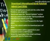 http://www.resultjain.com/uttarakhand-bandi-rakshak-admit-card/nUttarakhand Bandi Rakshak Admit Card 2016 will be release by the examination controller of Uttarakhand Subordinate Staff Selection Commission (UKSSSC) on the official website. Lots of applicants have already applied for 400 Prison Guard posts and they all are now looking for the admit card.