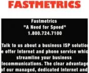 Fastmetrics nn Dedicated to your businessnnThe only dedicated Internet Service Provider for business in the San Francisco Bay Area and NOW Los Angeles. Delivering high speed business Internet and phone service to the Bay Area since &#39;94. Responsive cloud PBX, VoIP, SIP trunk and data center options.ISP solutions for the futureUpgrade to fiber optic Internet speed or faster business broadband. Unlimited data + free IPs. Ask about a free install + setup on our privately managed network. Call us and