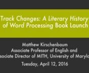 Tawes Hall, Room 2115nTuesday, April 12, 2016 at 12:30 pmnCo-Sponsored by the Department of EnglishnnThis Digital Dialogue is also a launch event for Matthew Kirschenbaum’s new book Track Changes: A Literary History of Word Processing, sponsored by the English department’s Center for Literary and Comparative Studies. Neil Fraistat will be on hand to host, and discuss the book with Matt. Copies will be available!nnAbout the Book:nnThe story of writing in the digital age is every bit as messy
