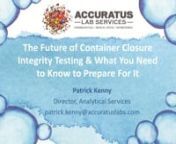 Patrick Kenny, Director, Analytical Services at Accuratus Lab Services, shares what you need to know about the proposed USP chapter regarding sterile product packaging integrity and future of container closure integrity testing.nnThis webinar (recorded 4/29/2015) addresses the following