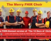 Best wishes of the season, and for 2015, from the Merry FHIR Choir.nnThe Choir consists of representatives of the FHIR Community present during the International FHIR Developer Days - the next iteration of which has been scheduled for November 18-20, 2015. We&#39;d like to thank all those that participated in the FHIR Choir, it truly shows the creative spirit of the FHIR Community.nnLyrics: nOn the first-etc. day of Christmasnmy true love sent to me:nSeven layers workingnSix workflows goingnFive gen