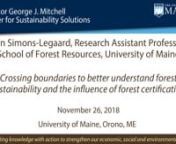 Title: Crossing boundaries to better understand forest sustainability and the influence of forest certificationnSpeaker: Erin Simons-Legaard, Research Assistant Professor, School of Forest Resources, UMainennMultiple, often conflicting forest values are maintained only when management actions are integrated over large areas. To-date, two key mechanisms have been utilized as safeguards for forest sustainability in Maine: regulations (such as Maine’s Forest Practices Act) and certification throu