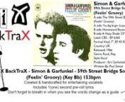 ViX BackTraX - Simon &amp; Garfunkel - 59th Street Bridge Song (Feelin&#39; Groovy) (Key Bb) 153bpmnCreated &amp; edited to entertain an audience. ViC © 2018nnThe reason I create these BackTraX is becasue I can&#39;t stand hearing entertainers, karaoke singers &amp; live bands using inferior backing tracks.nIn the case of live bands it&#39;s more of them winging it on songs that they don&#39;t have Keys, Brass or Quality Backing Vocals for.nI&#39;d sooner hear the original artist &amp; the original recording blast