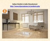 Italian Marble in India ManufacturernItalian Marble in India Manufacturernhttp://www.tripurastones.in/products.phpnTripura Stones Pvt. Ltd. is the supplier, traders, dealers, manufacturers and wholesalers of Italian marbles in Udaipur and all over India. We are also corporate suppliers of Italian marbles in India. You can find here best quality India and Italian Marble and Indian Granites. Tripura Stones Pvt. Ltd. is well known for Botticino Italian Marble, Diana Cream Marble, Carrara White Marb