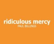Paul Billings - Ridiculous Mercy from paul billings