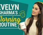 Evelyn Sharma's Morning Routine from evelyn sharma