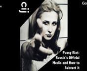 Pussy Riot: Russia&#39;s Official Media and How to Subvert it
