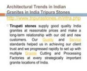 Architectural Trends in Indian Granites in India Tripura StonesnArchitectural Trends in Indian Granites in India Tripura Stonesnhttp://www.tripurastones.in/infra.phpnA Tirupati stones is a top leading Granite company in the India to produce the quality granites. Our granites are famous for its beauty and finishing. Indian Granite has captivated the world with its beauty. It is used for the kitchen interiors and home decorations. We are the wholesaler of Indian natural stones. We are manufacturer