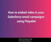 How to embed video in Salesforce email campaigns that plays automatically at the moment of opening the email.nnThis is not about adding a still image with a click through to your video content, this is about having your video play in your email the moment it is opened by your recipient. nnAny type of video file can be aded to your email including YouTube, Vimeo, Facebook, Instagram or MP4 files.nnPlayable makes it quick and easy to add videos to Salesforce email, it’s designed for use by marke