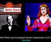 See Charles Pierce perform one of his famous Bette Davis impersonations. Performing from San Francisco and Los Angeles to New York as a top nightclub act, he is one of the best female impersonators in American theatre history. He was a star for decades, selling out shows at Fairmont&#39;s Venetian Room, Sunset Strip Ciro&#39;s, and Manhattan&#39;s Ballroom. Playing in the USA and internationally.  nnCharles Pierce (July 14, 1926 – May 31, 1999) was one of the 20th century&#39;s foremost female impersonators,