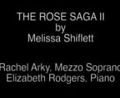 Rachel Arky, mezzo-soprano nElizabeth Rogers, pianonMelissa C. Shiflett, wordsa large green park with a cluster of blossoming trees inhabited mostly by robins and fireflies. (seven songs – 11 minutes)n The Rose Saga III: two more years have passed. The narrator is moving. She takes a final look around at the front garden and the park. Her loyalties remain with the pink roses. She says her good-byes to the robins, the speckled birds and the lightning bugs. (four songs – 9 minutes)