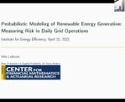 UCSB&#39;s Institute for Energy Efficiency n2021-2022 Seminar SeriesnOriginal Seminar Date: April 21, 2022nTitle: Probabilistic Modeling of Renewable Energy Generation: Measuring Risk in Daily Grid OperationsnSpeaker: Dr. Michael LudkovskinnAbstractnOn many days, California now generates more than half of our electricity from renewable energy sources, especially solar and wind farms. Renewables are intrinsically weather-driven, introducing major new uncertainties into the daily balancing of grid loa