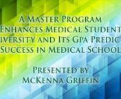 Presented by MiKenna GriffinnnPURPOSE Matriculation into medical school requires students to obtain a specific score on the MCAT and a GPA of 3.5-4.0. To increase student diversity and help unsuccessful students in this endeavor, Touro University Nevada (TUN) created a Master of Health Sciences (MHS) program with a rigorous curriculum to better prepare students for medical school. In addition to determining the contribution of the MHS program to diversity in medical school, this study aims to de