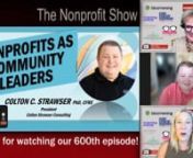 Community Leadership has evolved from &#39;&#39;Just showing up&#39;&#39; to being &#39;&#39;Collectively Bold, Courageous and intentionally Building Capacity&#39;&#39;. Dr. Colton Strawser, CFRE, shares his deep insights.nThis is a recent episode of The Nonprofit Show --the Nation’s daily live streaming broadcast where the Nonprofit and Social Impact Community comes together. Each weekday the hosts and their guest experts cover current topics-- from money to management to missions.nnThanks to our generous nonprofit sector s