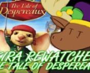 Hi everyone, Kira Alston here bringing back another Kira Rewatches in which I I record myself rewatching media that I&#39;m interested in and provide commentary on it, whether that be genuine commentary, me gushing about certain characters, or me simply screwing around and making jokes.nnToday I am watching the Tale of Despereaux, a film that I had absolutely no recollection of other than the fact that I was convinced it was 3 hours long when I watched it as a kid (and to be honest, even as an adult