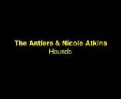 The Antlers &amp; Nicole AtkinsnSong: Hounds nAlbum: Burst Apart nnDirected by: Adam Hall nnFrenchkiss Records 2011