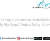 The Plague vs Common Death Disease - Explained by Shaykh Abu Iyaad Amjad Rafiq حفظه الله from abu iyaad