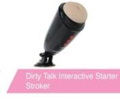 https://www.pinkcherry.com/products/dirty-talk-interactive-starter-stroker (PinkCherry US)nhttps://www.pinkcherry.ca/products/dirty-talk-interactive-starter-stroker (PinkCherry Canada)nn Not into hearing her moan, scream and keep you up to date the entire time? Then believe us, this ultra real starter masturbator from Pipedream&#39;s Dirty Talk Collection is NOT the one for you! Aside from a super-snug ride, ridiculously lifelike detailing, 10 patterns of vibration and squeezable Fanta Flesh texture
