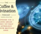 On this episode of Coffee &amp; Divination, we welcome back astrologer Brittany Goss, to discuss what to expect for the first half of 2021. A great chat, and a very helpful look ahead...nn-- Brittany Goss&#39; website: https://rebelastrology.netn-- Theme music: Come with Me by JoAnna Farrer. Also featuring Alasdair Fraser, Natalie Haas and Yann Falquet.n-- Ending music: Pollen Path by Elana Lown-- Website: http://www.coffeeanddivination.com