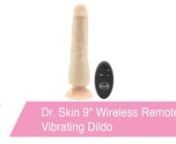 https://www.pinkcherry.com/products/dr-skin-9-wireless-remote-vibrating-dildo (PinkCherry USA)nhttps://www.pinkcherry.ca/products/dr-skin-9-wireless-remote-vibrating-dildo (PinkCherry Canada) nnThere will be times in your life when all you may want or need for a really great, super-satisfying, sweet-spot targeting romp in the sack (or on the couch, or counter or backseat etc.) is a favourite cock, or, more to our point, a fantastic dildo that looks and feels just like a cock. Other times, howeve