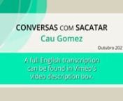 CONVERSAS COM SACATARnOctober 2021nVideo presentation of the current resident artists and their projects.nnRESIDENCY SESSION - October 25 to November 19, 2021nnPROJECT “30 Years Retrospective Book” nnRESIDENT ARTISTnCau GomeznBrazil / Visual ArtsnInvited ArtistnnTRANSCRIPTIONnMy name is Cau Gomez, I am a cartoonist, illustrator, caricaturist, visual artist, and graphic artist. I&#39;m from Minas Gerais, living in Bahia for over 25 years. I love painting and working with all kinds of media, I lov