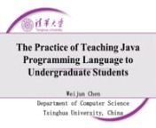 61575nnnThe paper presents our practice of teaching java programming language to undergraduate students at Tsinghua University, China. The biggest challenge is the design of the course to improve students’ programming ability. The course consists of two parts: the class lectures and the after-class exercises, both are designed deliberately. The purpose of the lectures is to help the students understand the kernel ideas of the object-oriented programming (OOP) and learn the common used java cla