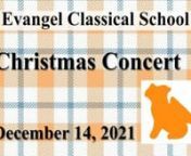 Evangel Classical School Christmas Concert 2021nTuesday, December 14, 2021, 6:30 pmnnCantamus - 3rd-6th Grade Choirnn4:10