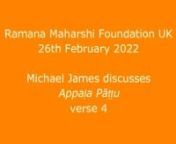 In a Zoom meeting of the Ramana Maharshi Foundation UK on 26th February 2022 Michael James discusses the meaning and implications of verse 4 of Appaḷa Pāṭṭu:nnhttps://happinessofbeing.blogspot.com/2021/11/appala-pattu-appalam-song-tamil-text.html#appala4nnமோனமுத் ரையாகு முடிவில்லாப் பாத்ரத்தில்nஞானாக்னி யாற்காயு நற்பிரம்ம நெய்யதிnனானது வாக