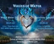2022 VOICES OF WATER nWORLD WATER DAYnnMarch 22, 2022nUnify Special Broadcastn8:00am - 10:00am PST nnHOST:nElizabeth HeraldnnGUESTS:nDanielea CastellnSusan Davis MorranWalter MorranLauren Archernn:::::::::::::::::::::::::::::::::::::::::::::::::::::::::n 2 hour of a 15 hour deep dive into how we clean up the human relationship to or Essential Source Water… inside and out.nnTOPIC QUESTIONS:nHow can we transform the water within our body and throughout the Earth&#39;s waterways so that every being c