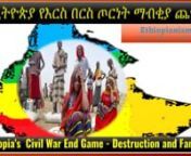 Ethiopia&#39;sCivil War End Game - Destruction and Famine የኢትዮጵያ የእርስ በርስ ጦርነት ማብቂያ ጨዋታ - ጥፋት እና ረሃብn------nThemes for Discussion የውይይት አርስተ ሓሳቦችn1.- Why Ethiopian Civil War End Game is based onDestruction, atrocities, Rape, Famine &amp; Genocide?n2.- Analyze why inEthiopia Destruction of social infrastructure, Genocide and Famineare used as weapon of war?n 3.- Discuss why the Western Narrative isdemo