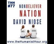 In this month’s podcast, Jes and Todd interview AHA President, freethought activist, blogger and author David Niose, about his book, Nonbeliever Nation: The Rise of Secular Americans.nnNonbeliever Nation: The Rise of Secular AmericansnToday, nearly one in five Americans are nonbelievers – a rapidly growing group at a time when traditional Christian churches are dwindling in numbers – and they are flexing their muscles like never before. Yet we still see almost none of them openly serving i